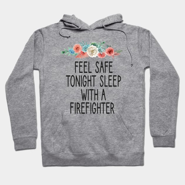 feel safe tonight sleep with a firefighter /Firefighter Gift /Fire Fighter / Firefighting Fireman Apparel Gift Wife Girlfriend - Funny Firefighter Gift floral style idea design Hoodie by First look